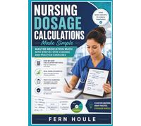 Nursing Dosage Calculations Made Simple: Master Medication Math with Step-by-Step Lessons and Practice Exercises
