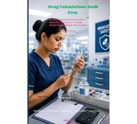 Nursing Drug Calculations Made Easy: An NCLEX-Focused Pocket Guide to Medication Calculations, IV Rates, Weight-Based Dosing & Safe Practice