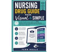 Nursing Drug Guide Made Visual & Simple: A Step-by-Step Visual Guide to 700+ Essential Medications, Drug Classes, Dosages, Side Effects, Safe Administration, NCLEX Preparation, and Clinical Practice