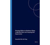Nursing Ethics in Modern China: Conflicting Values and Competing Role Requirements: 140 (Studies in Applied Ethics, 140)