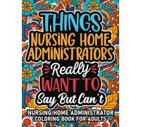 Nursing Home Administrator Gifts: Nursing Home Administrator Coloring Book For Adults: Motivational Swear Word Coloring Book for Nursing Home ... Relaxation, Nursing Home Administrator Gifts