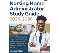NURSING HOME ADMINISTRATOR STUDY GUIDE 2025-2026: High-Yield Comprehensive Review Summaries, 6 Full-Length Mock Exams with 700+ Practice Questions ... for NAB NHA Certification Success