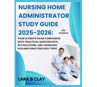 NURSING HOME ADMINISTRATOR STUDY GUIDE 2025-2026 Your Ultimate Exam Companion with Practical Question Sets, Key Solutions, and Thorough Explanations for Every Topic