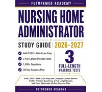 Nursing Home Administrator Study Guide 2026-2027: NAB CORE + NHA Exam Prep with Complete Content Review, 1,500+ Practice Questions, 3 Full-Length Exams, and Clear Rationales 30-Day Success Plan
