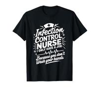 Nursing, Infection Control Nurse I Only Have A Job T-Shirt