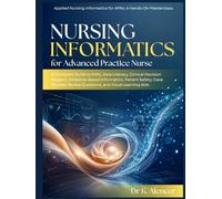 NURSING INFORMATICS FOR ADVANCED PRACTICE NURSE: A Complete Guide to EHRs,Data Literacy, Clinical Decision Support, Evidence-Based Informatics, Patient Safety, Case Studies, Review