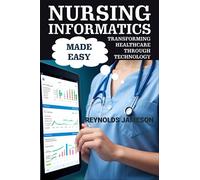 NURSING INFORMATICS MADE EASY: Transforming Healthcare Through Technology