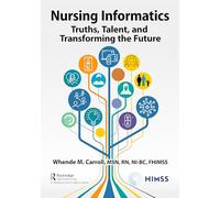 Nursing Informatics: Truths, Talent, and Transforming the Future (HIMSS Book Series)