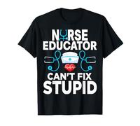 Nursing Instructor Gifts - Nurse Educator Can't Fix Stupid T-Shirt