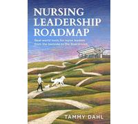 Nursing Leadership Roadmap: Real-World Tools for Nurse Leaders from the Bedside to the Boardroom