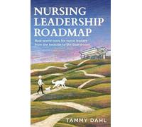 Nursing Leadership Roadmap: Real-World Tools for Nurse Leaders from the Bedside to the Boardroom