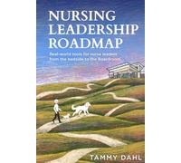 Nursing Leadership Roadmap: Real-World Tools for Nurse Leaders from the Bedside to the Boardroom