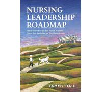 Nursing Leadership Roadmap: Real-World Tools for Nurse Leaders from the Bedside to the Boardroom