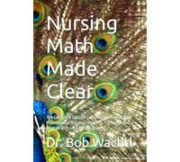 Nursing Math Made Clear: The Complete Dosage Calculation Workbook for International Nursing Students - Foundations, Clinical Skills, and NCLEX Review (TLG Global Nursing Success Series)