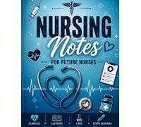 Nursing Notes for Future Nurses: The Ultimate Nursing School Companion for Lectures, Clinicals, Medications & NCLEX Success