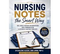Nursing Notes the Smart Way: Real-World Nursing Documentation, SBAR Communication, and Defensive Charting Templates