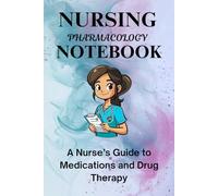 NURSING PHARMACOLOGY NOTEBOOK: A Nurse’s Guide to Medications and Drug Therapy