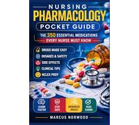 Nursing Pharmacology Pocket Guide: The 350 Essential Medications Every Nurse Must Know, Complete Clinical Reference for Safe Drug Administration and Practice