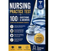 Nursing Practice Test: 100 Exam-Style Questions & Answers: Comprehensive Study Guide for Nursing Students, NCLEX Preparation, Critical Thinking, and Exam Success