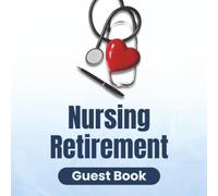 Nursing Retirement Guest Book: Message Keepsake Journal for Guests to Sign-In, Pay Tribute, & Record Memories to NP, CNA, LPN, Midwife, School, ... & Registered Nurses at Farewell Celebration