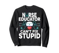 Nursing School Instructor - Nurse Educator Can't Fix Stupid Sweatshirt