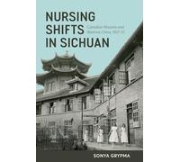 Nursing Shifts in Sichuan: Canadian Missions and Wartime China, 1937-1951