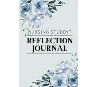 Nursing Student Reflection Journal: Prompted Guide For Student Nurses To Reflect On Their Learning And Clinical Rotation Experience
