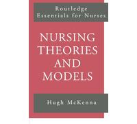 Nursing Theories and Models (Routledge Essentials for Nurses)