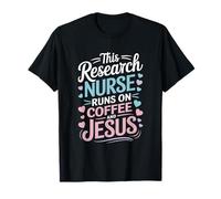 Nursing, This Research Nurse Runs On Coffee And Jesus T-Shirt