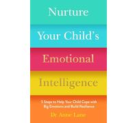 Nurture Your Child's Emotional Intelligence: 5 Steps to Help Your Child Cope with Big Emotions and Build Resilience