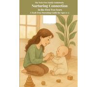 Nurturing Connection in the First Two Years: A Tech-Free Parenting Guide for Ages 0-2 (The Tech-Free Family Guidebooks)
