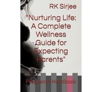 Nurturing Life: A Complete Wellness Guide for Expecting Parents: Pregnancy Handbook