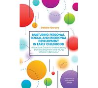 Nurturing Personal, Social and Emotional Development in Early Childhood: A Practical Guide to Understanding Brain Development and Young Children's Behaviour