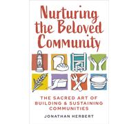 Nurturing the Beloved Community : The Sacred Art of Building and Sustaining Communities