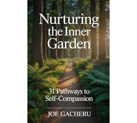 Nurturing the Inner Garden: 31 Pathways to Self-Compassion