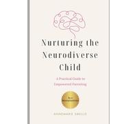 Nurturing the Neurodiverse Child: A Practical Guide for Empowered Parenting