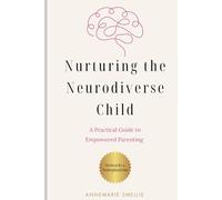 Nurturing the Neurodiverse Child: A Practical Guide for Empowered Parenting