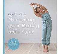 Nurturing Your Family with Yoga: An A-Z of yoga poses, meditations, breathing and games for the whole family