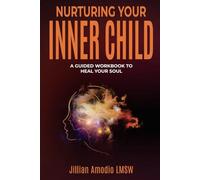 Nurturing Your Inner Child: A Guided Workbook to Heal Your Soul