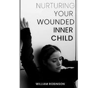 Nurturing Your Wounded Inner Child: A CBT Guide to Healing from Past Trauma, Embracing Emotional Resilience, and Conquering Abandonment