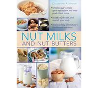 Nut Milks and Nut Butters: Simple ways to make great-tasting nut and seed products at home. Boost your health and nourish your body. Replace dairy with nature’s blockbuster nutrients