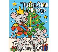 Nutcracker Cartoon Coloring Book: A Festive Christmas Coloring Adventure with Nutcrackers, Ballerinas, Sugar Plum Fairies, the Mouse King, and Holiday Cartoon Magic (Christmas Coloring Books)