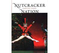 Nutcracker Nation - How an Old World Ballet Became a Christmas Tradition in the New World