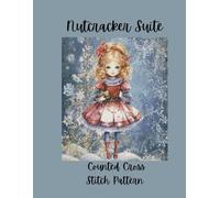 Nutcracker Suite: Counted Cross Stitch Pattern Design Inspired by the Classic Ballet