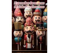 Nutcracker Sweetness: 96 Cake Pop Creations