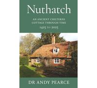 NUTHATCH: AN ANCIENT CHILTERNS COTTAGE THROUGH TIME 1425 to 2025