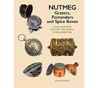 Nutmeg: Graters, Pomanders and Spice Boxes: Luxury and utility from the 16th century to the present day