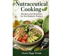Nutraceutical Cooking - Recipes and Nutrition for the Diabetic Patient: Low Glycemic Recipes to Control Blood Sugar, Reduce Sugar Spikes and Boost Metabolic Health