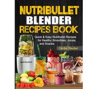 Nutribullet Blender Recipes Book: Quick & Easy Nutribullet Recipes for Healthy Smoothies, Juices, and Snacks