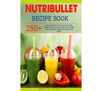 Nutribullet Recipe Book: 250+ Smoothie Recipes That Are Quick, Simple, Delicious, and Tasty for Weight Loss, Detoxing, Fighting Aging, and More